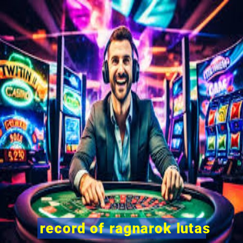 record of ragnarok lutas